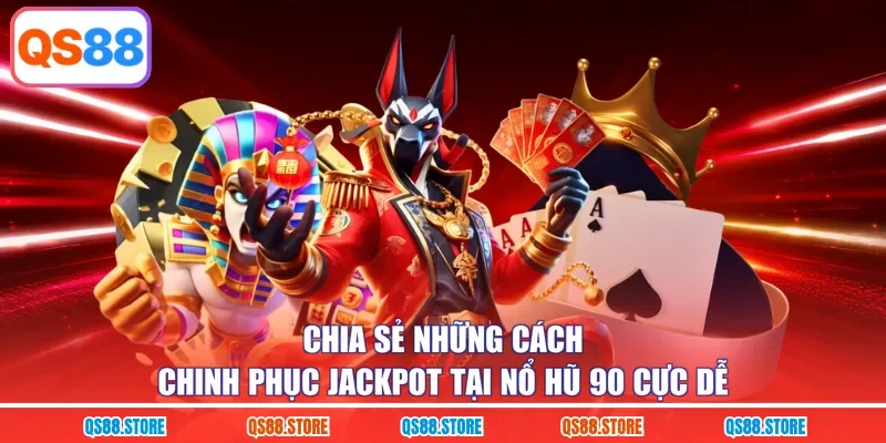 Chia sẻ những cách chinh phục jackpot tại nổ hũ 90 cực dễ 