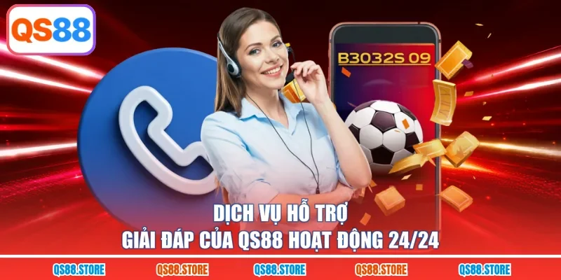 Dịch vụ hỗ trợ giải đáp của QS88 hoạt động 24/24