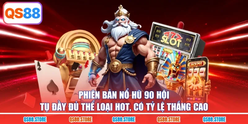 Phiên bản nổ hũ 90 hội tụ đầy đủ thể loại hot, có tỷ lệ thắng cao 