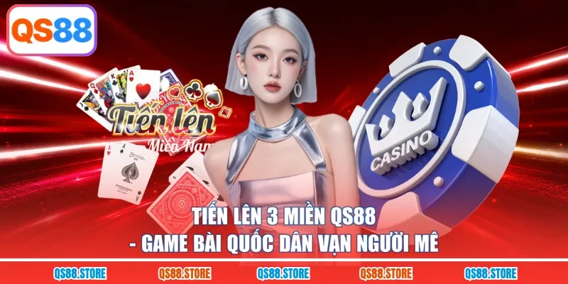Tiến Lên 3 Miền QS88 - Game Bài Quốc Dân Vạn Người Mê